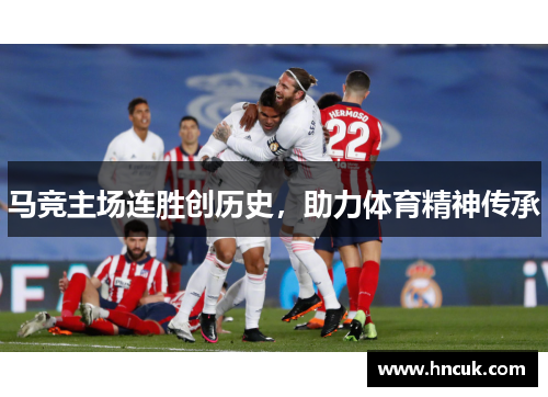 马竞主场连胜创历史，助力体育精神传承